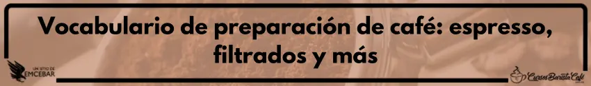 Vocabulario de preparación de café: espresso, filtrados y más
