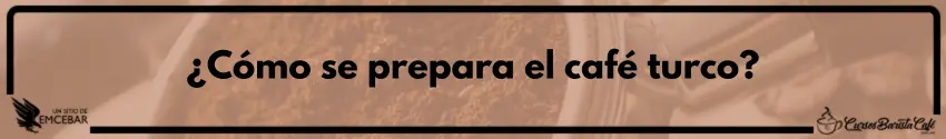 ¿Cómo se prepara el café turco?