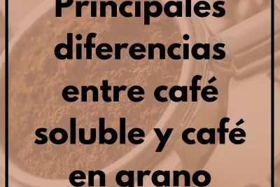Principales diferencias entre café soluble y café en grano
