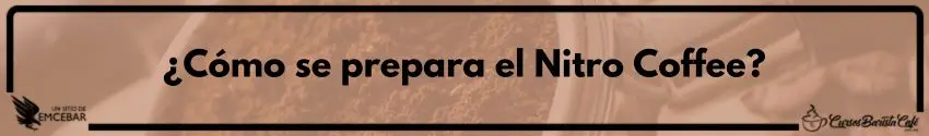 ¿Cómo se prepara el Nitro Coffee?