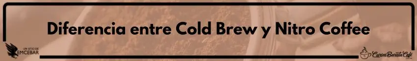 Diferencia entre Cold Brew y Nitro Coffee