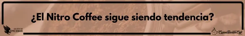 ¿El Nitro Coffee sigue siendo tendencia?
