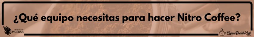 ¿Qué equipo necesitas para hacer Nitro Coffee?