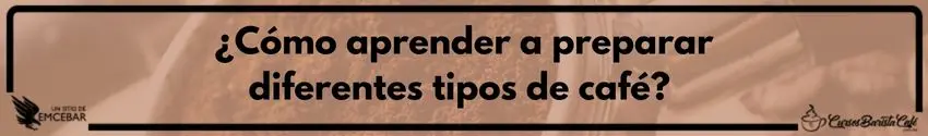 Cómo aprender a preparar diferentes tipos de café - Cursos de Barismo y Cafeterías ¿Cómo aprender a preparar diferentes tipos de café?