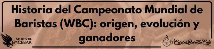 Historia del Campeonato Mundial de Baristas (WBC): origen, evolución y ganadores