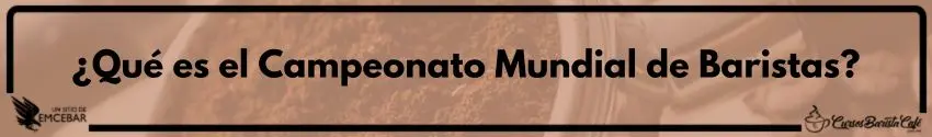 ¿Qué es el Campeonato Mundial de Baristas?