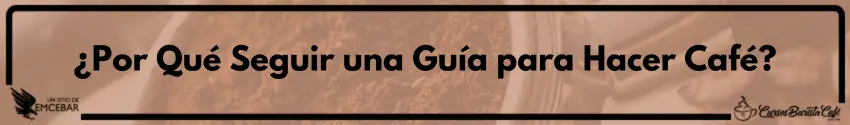 ¿Por Qué Seguir una Guía para Hacer Café?