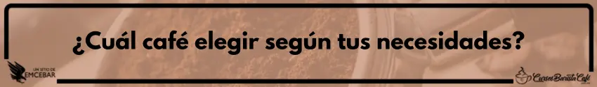 ¿Cuál café elegir según tus necesidades?