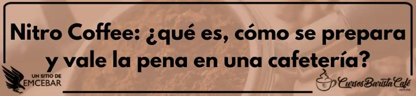 Nitro Coffee: ¿qué es, cómo se prepara y vale la pena en una cafetería?
