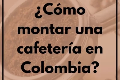 Cómo montar una cafetería en Colombia 1 - Cursos de Barismo y Cafeterías ¿Cómo montar una cafetería en Colombia?
