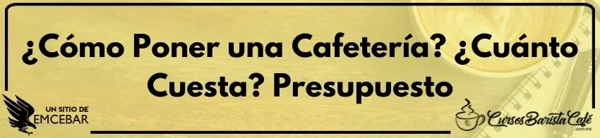 ¿Cómo Poner una Cafetería ¿Cuánto Cuesta? Presupuesto