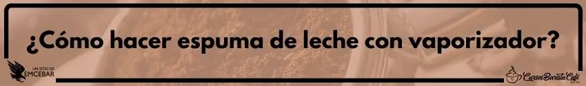 Cómo hacer espuma de leche con vaporizador