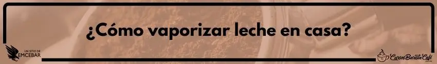 Cómo vaporizar leche en casa