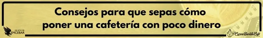 Consejos para que sepas cómo poner una cafetería con poco dinero