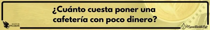¿Cuánto cuesta poner una cafetería con poco dinero?