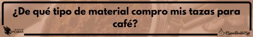 ¿De qué tipo de material compro mis tazas para café?