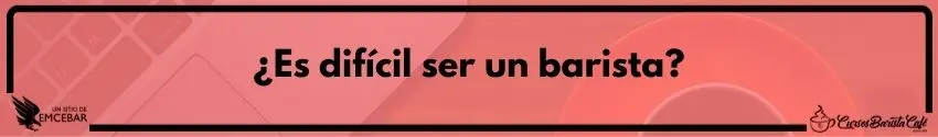 ¿Es difícil ser un barista?