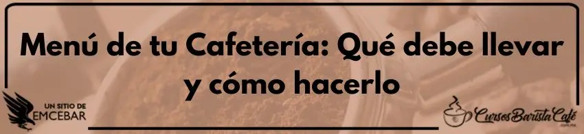 Menú de tu Cafetería: Qué debe llevar y cómo hacerlo