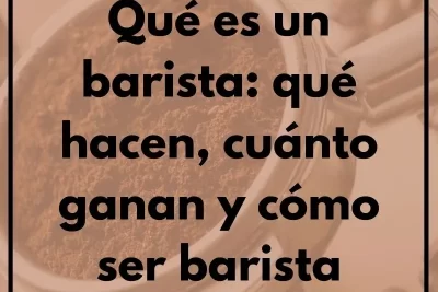Qué es un barista qué hacen, cuánto ganan y cómo ser barista