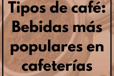 Tipos de café: Bebidas más populares en cafeterías