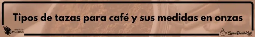 Tipos de tazas para café y sus medidas en onzas