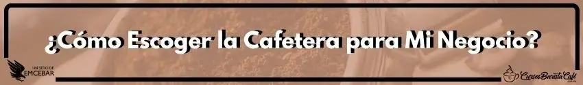 ¿Cómo Escoger la Cafetera para Mi Negocio?