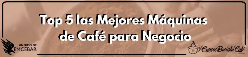 Top 5 las Mejores Máquinas de Café para Negocio
