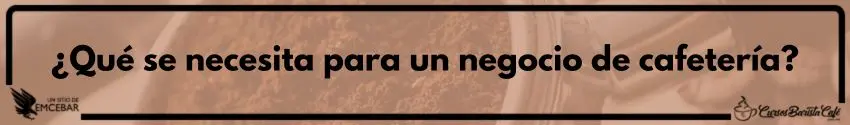 ¿Qué se necesita para un negocio de cafetería?
