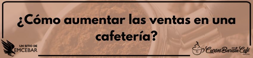 ¿Cómo aumentar las ventas en una cafetería?