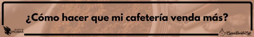 ¿Cómo hacer que mi cafetería venda más?