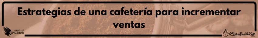 Estrategias de una cafetería para incrementar ventas