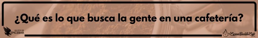 ¿Qué es lo que busca la gente en una cafetería?