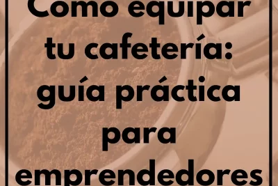 Cómo equipar tu cafetería guía práctica para emprendedores 1 - Cursos de Barismo y Cafeterías Cómo equipar tu cafetería: guía práctica para emprendedores