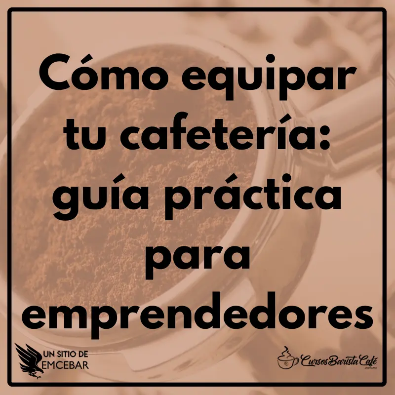 Cómo equipar tu cafetería: guía práctica para emprendedores