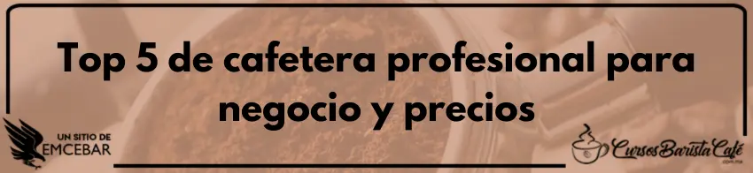 Top 5 de cafetera profesional para negocio y precios