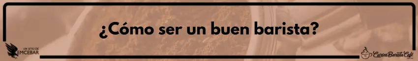 ¿Cómo ser un buen barista?