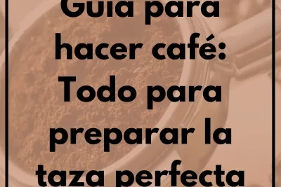 Guía para hacer café: Todo para preparar la taza perfecta